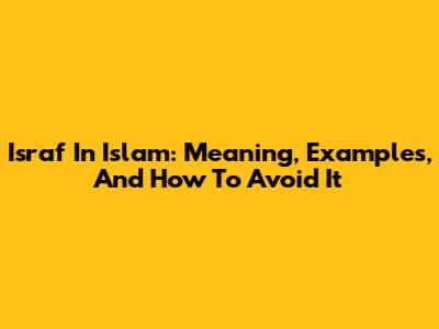 Israf In Islam: Meaning, Examples, And How To Avoid It