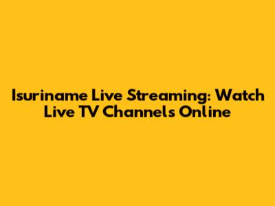 Isuriname Live Streaming: Watch Live TV Channels Online