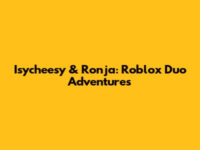 Isycheesy & Ronja: Roblox Duo Adventures