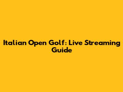 Italian Open Golf: Live Streaming Guide