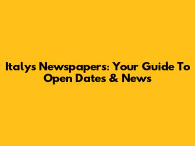 Italy's Newspapers: Your Guide To Open Dates & News