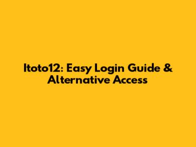 Itoto12: Easy Login Guide & Alternative Access