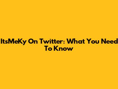 ItsMeKy On Twitter: What You Need To Know