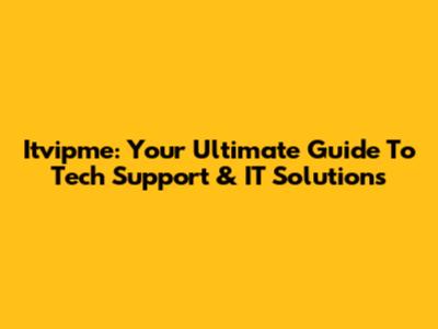 Itvipme: Your Ultimate Guide To Tech Support & IT Solutions