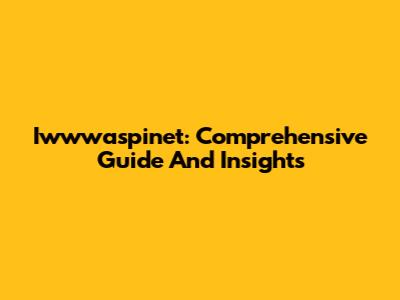 Iwwwaspinet: Comprehensive Guide And Insights