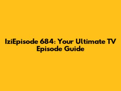 IziEpisode 684: Your Ultimate TV Episode Guide