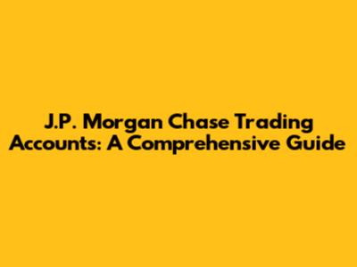 J.P. Morgan Chase Trading Accounts: A Comprehensive Guide