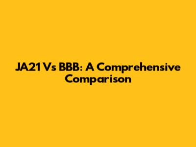 JA21 Vs BBB: A Comprehensive Comparison