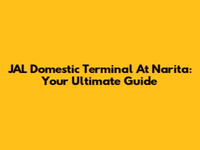 JAL Domestic Terminal At Narita: Your Ultimate Guide