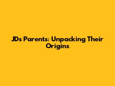 JD's Parents: Unpacking Their Origins