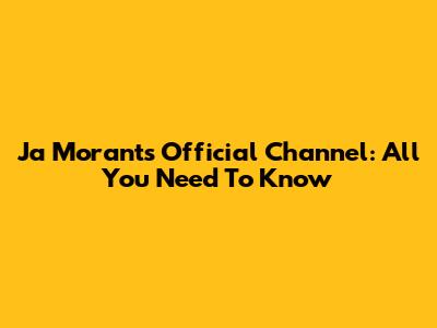 Ja Morant's Official Channel: All You Need To Know