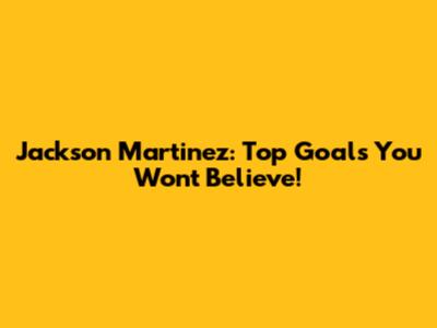 Jackson Martinez: Top Goals You Won't Believe!