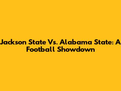 Jackson State Vs. Alabama State: A Football Showdown