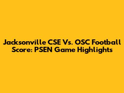Jacksonville CSE Vs. OSC Football Score: PSEN Game Highlights