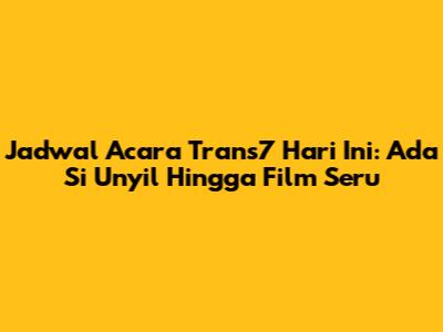 Jadwal Acara Trans7 Hari Ini: Ada Si Unyil Hingga Film Seru