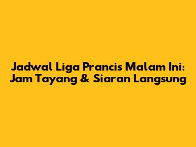 Jadwal Liga Prancis Malam Ini: Jam Tayang & Siaran Langsung
