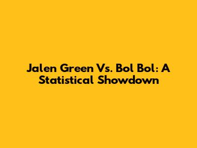 Jalen Green Vs. Bol Bol: A Statistical Showdown