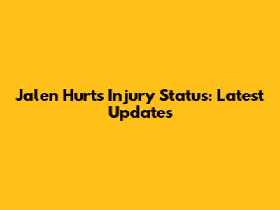 Jalen Hurts Injury Status: Latest Updates