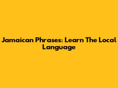 Jamaican Phrases: Learn The Local Language
