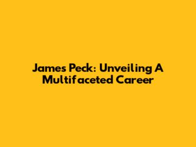 James Peck: Unveiling A Multifaceted Career