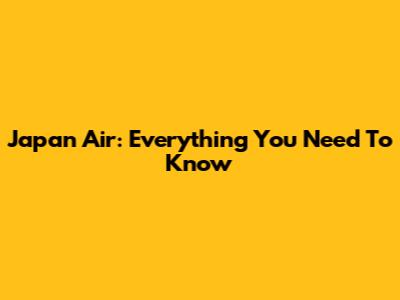 Japan Air: Everything You Need To Know