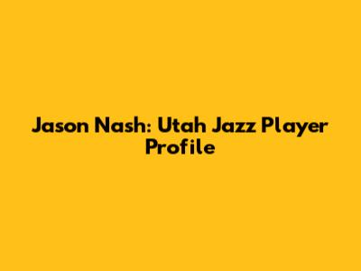 Jason Nash: Utah Jazz Player Profile