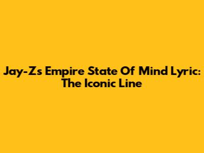 Jay-Z's Empire State Of Mind Lyric: The Iconic Line
