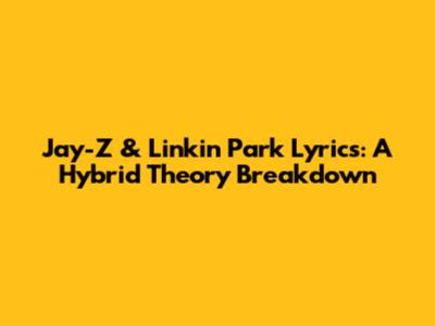Jay-Z & Linkin Park Lyrics: A Hybrid Theory Breakdown