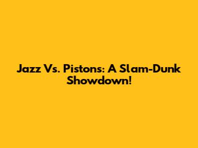 Jazz Vs. Pistons: A Slam-Dunk Showdown!