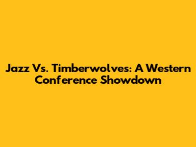 Jazz Vs. Timberwolves: A Western Conference Showdown