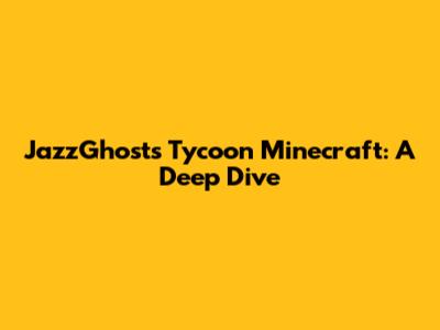 JazzGhost's Tycoon Minecraft: A Deep Dive