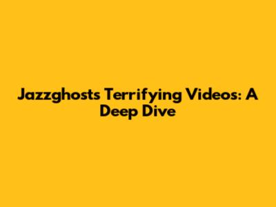 Jazzghost's Terrifying Videos: A Deep Dive