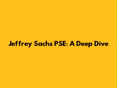 Jeffrey Sachs' PSE: A Deep Dive