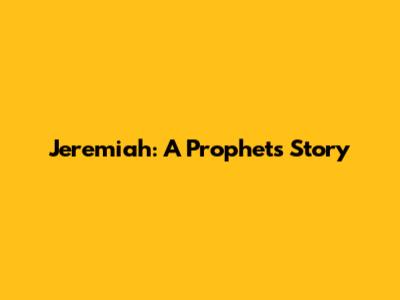 Jeremiah: A Prophet's Story