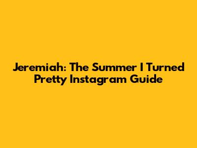 Jeremiah: The Summer I Turned Pretty Instagram Guide