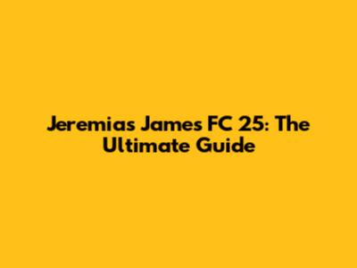 Jeremias James FC 25: The Ultimate Guide