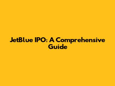 JetBlue IPO: A Comprehensive Guide