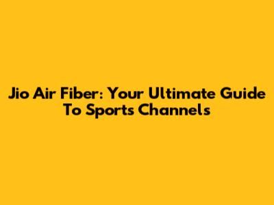 Jio Air Fiber: Your Ultimate Guide To Sports Channels