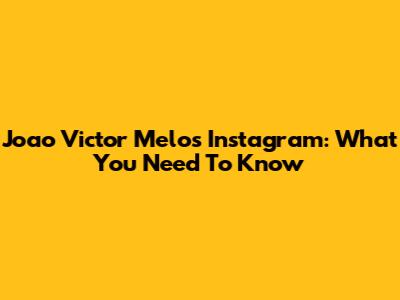 Joao Victor Melo's Instagram: What You Need To Know