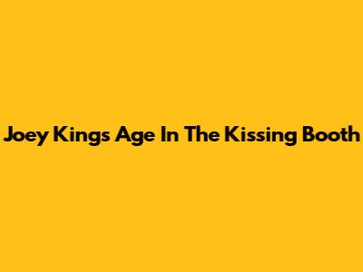 Joey King's Age In The Kissing Booth
