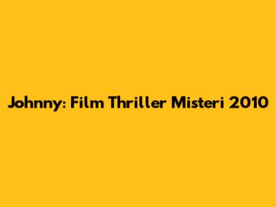 Johnny: Film Thriller Misteri 2010