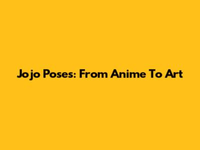 Jojo Poses: From Anime To Art