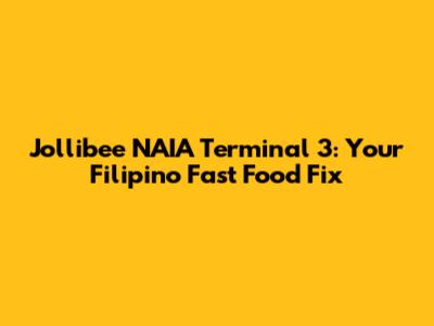 Jollibee NAIA Terminal 3: Your Filipino Fast Food Fix