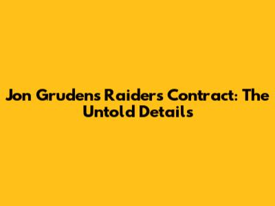 Jon Gruden's Raiders Contract: The Untold Details