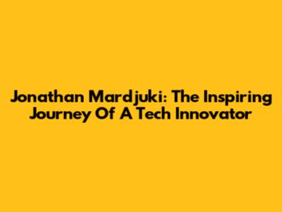 Jonathan Mardjuki: The Inspiring Journey Of A Tech Innovator