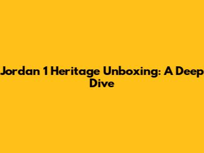Jordan 1 Heritage Unboxing: A Deep Dive