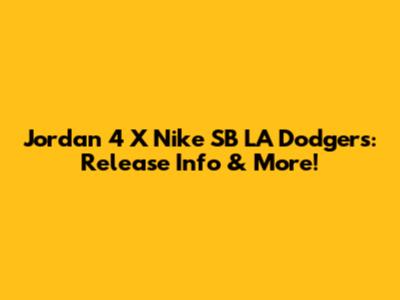 Jordan 4 X Nike SB LA Dodgers: Release Info & More!