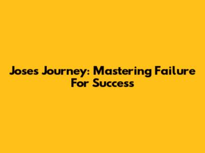 Jose's Journey: Mastering Failure For Success