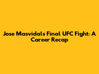 Jose Masvidal's Final UFC Fight: A Career Recap