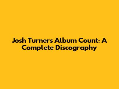 Josh Turner's Album Count: A Complete Discography